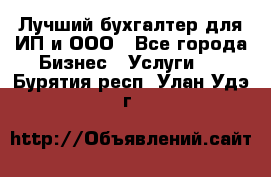 Лучший бухгалтер для ИП и ООО - Все города Бизнес » Услуги   . Бурятия респ.,Улан-Удэ г.